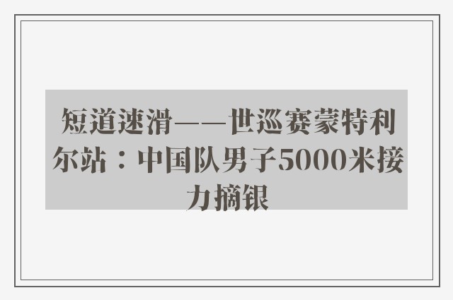 短道速滑——世巡赛蒙特利尔站：中国队男子5000米接力摘银