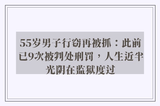 55岁男子行窃再被抓：此前已9次被判处刑罚，人生近半光阴在监狱度过