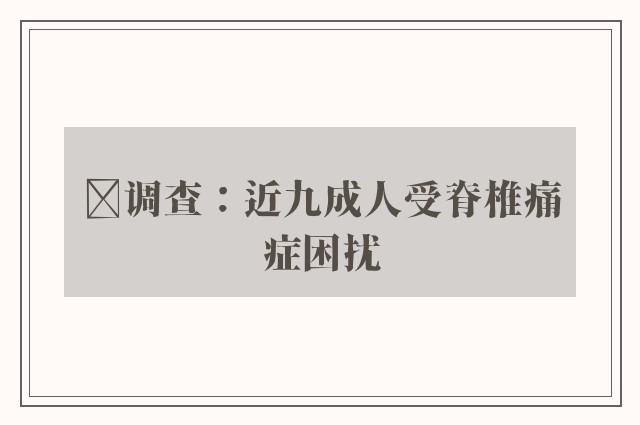 ﻿调查：近九成人受脊椎痛症困扰