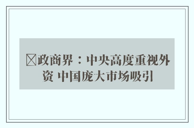 ﻿政商界：中央高度重视外资 中国庞大市场吸引