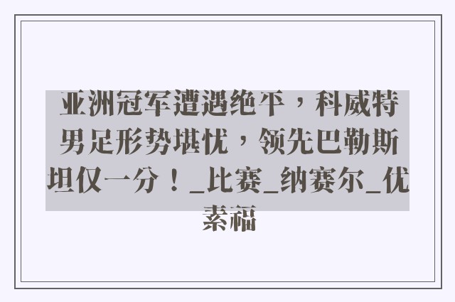 亚洲冠军遭遇绝平，科威特男足形势堪忧，领先巴勒斯坦仅一分！_比赛_纳赛尔_优素福