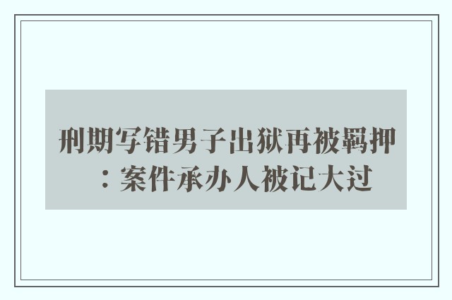 刑期写错男子出狱再被羁押：案件承办人被记大过