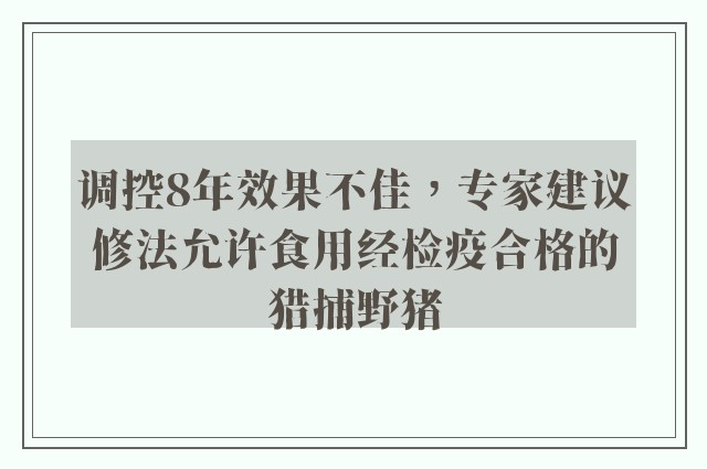 调控8年效果不佳，专家建议修法允许食用经检疫合格的猎捕野猪