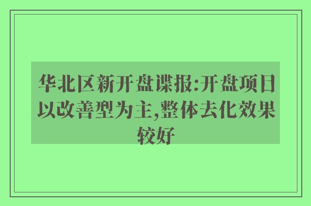 华北区新开盘谍报:开盘项目以改善型为主,整体去化效果较好