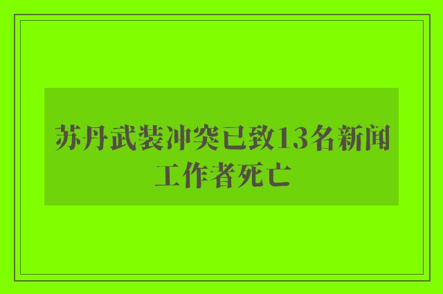 苏丹武装冲突已致13名新闻工作者死亡