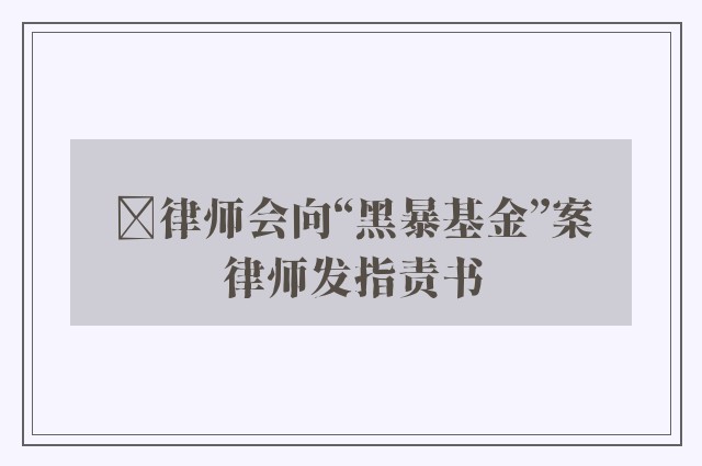 ﻿律师会向“黑暴基金”案律师发指责书