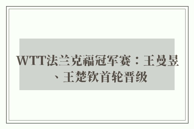 WTT法兰克福冠军赛：王曼昱、王楚钦首轮晋级