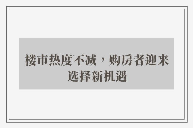 楼市热度不减，购房者迎来选择新机遇