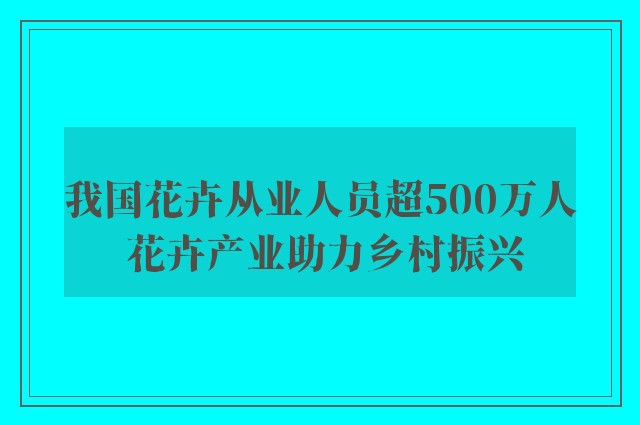 我国花卉从业人员超500万人 花卉产业助力乡村振兴