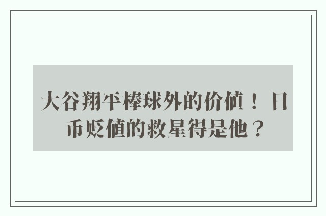 大谷翔平棒球外的价值！ 日币贬值的救星得是他？