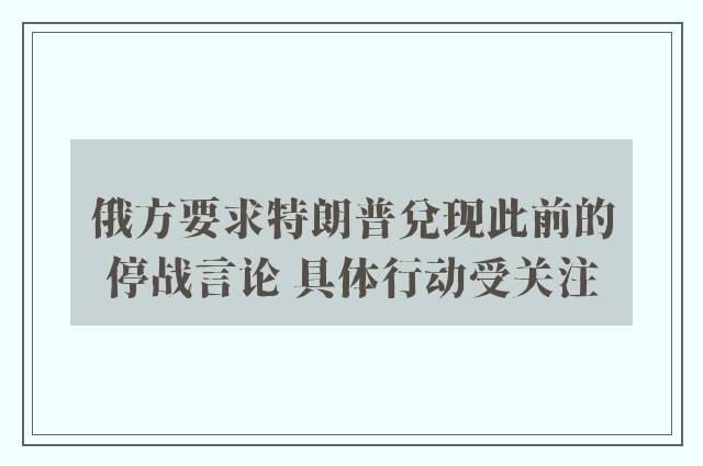 俄方要求特朗普兑现此前的停战言论 具体行动受关注