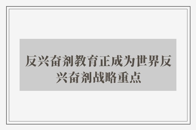 反兴奋剂教育正成为世界反兴奋剂战略重点