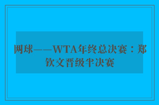 网球——WTA年终总决赛：郑钦文晋级半决赛