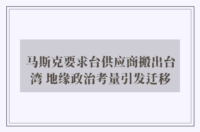 马斯克要求台供应商搬出台湾 地缘政治考量引发迁移