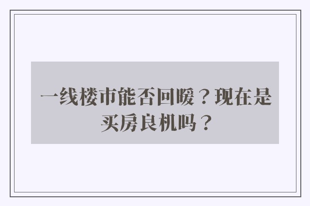 一线楼市能否回暖？现在是买房良机吗？