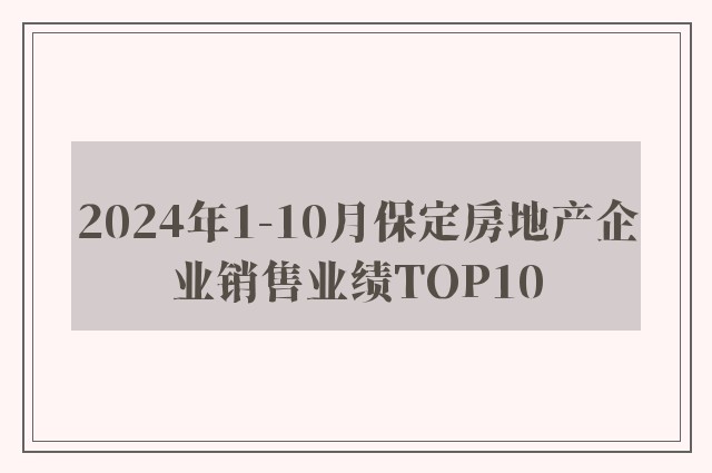 2024年1-10月保定房地产企业销售业绩TOP10