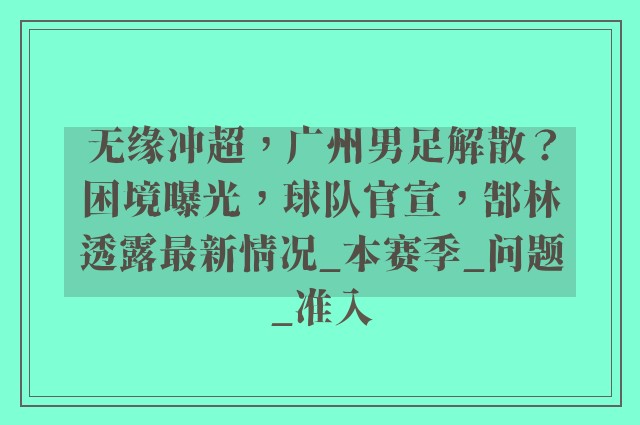 无缘冲超，广州男足解散？困境曝光，球队官宣，郜林透露最新情况_本赛季_问题_准入