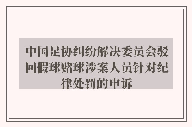 中国足协纠纷解决委员会驳回假球赌球涉案人员针对纪律处罚的申诉