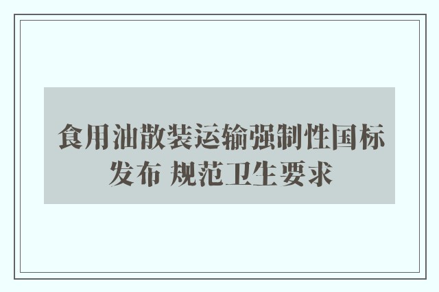 食用油散装运输强制性国标发布 规范卫生要求