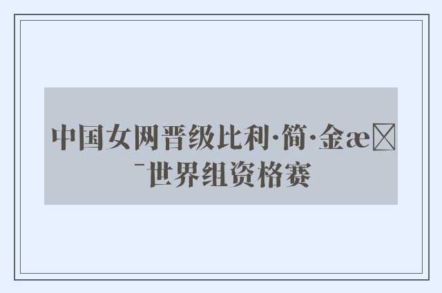 中国女网晋级比利·简·金杯世界组资格赛