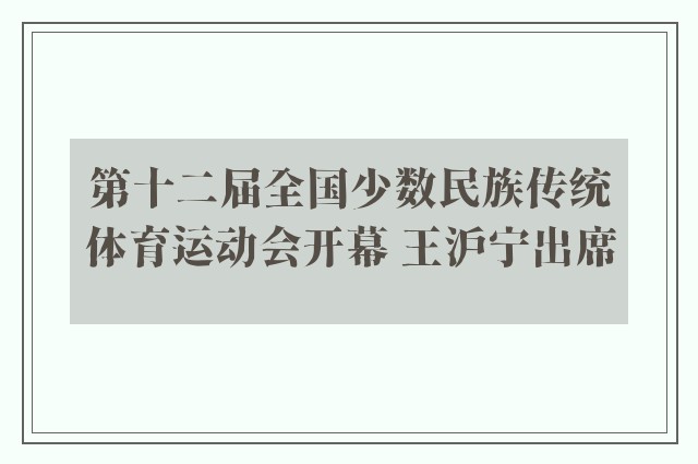 第十二届全国少数民族传统体育运动会开幕 王沪宁出席