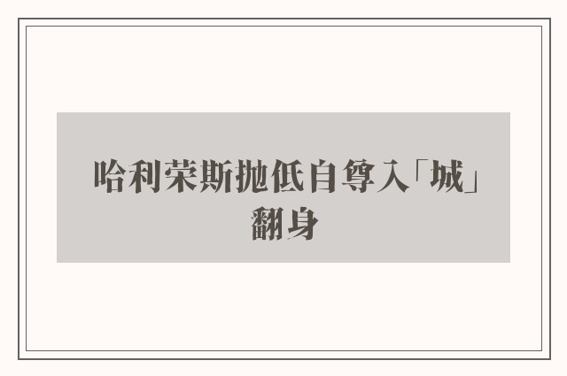 哈利荣斯抛低自尊入「城」翻身