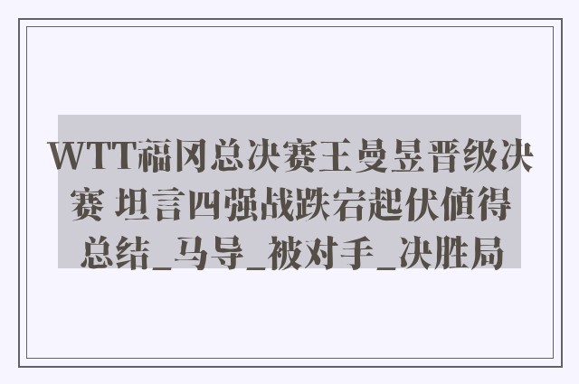 WTT福冈总决赛王曼昱晋级决赛 坦言四强战跌宕起伏值得总结_马导_被对手_决胜局