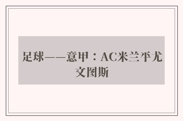 足球——意甲：AC米兰平尤文图斯