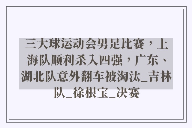 三大球运动会男足比赛，上海队顺利杀入四强，广东、湖北队意外翻车被淘汰_吉林队_徐根宝_决赛