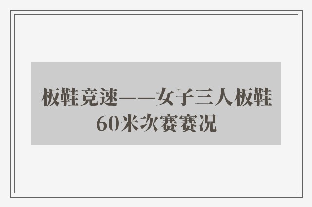 板鞋竞速——女子三人板鞋60米次赛赛况