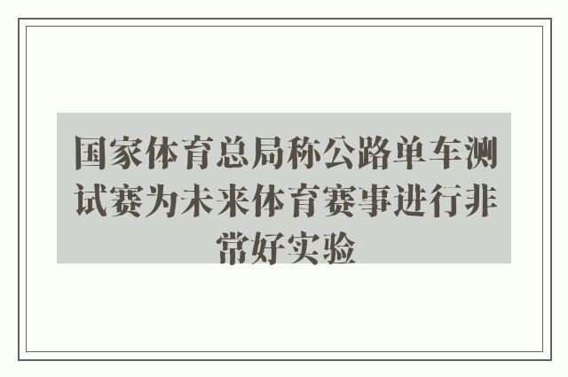 国家体育总局称公路单车测试赛为未来体育赛事进行非常好实验