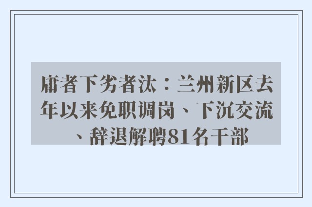 庸者下劣者汰：兰州新区去年以来免职调岗、下沉交流、辞退解聘81名干部