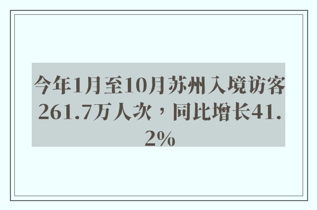 今年1月至10月苏州入境访客261.7万人次，同比增长41.2％