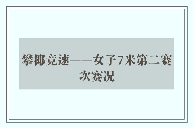 攀椰竞速——女子7米第二赛次赛况