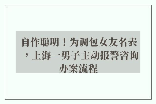 自作聪明！为调包女友名表，上海一男子主动报警咨询办案流程