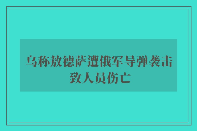 乌称敖德萨遭俄军导弹袭击 致人员伤亡