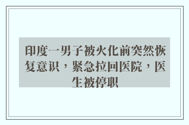 印度一男子被火化前突然恢复意识，紧急拉回医院，医生被停职