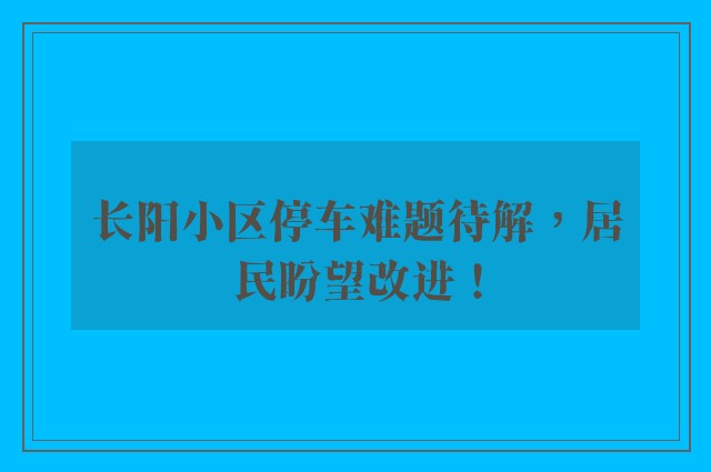 长阳小区停车难题待解，居民盼望改进！