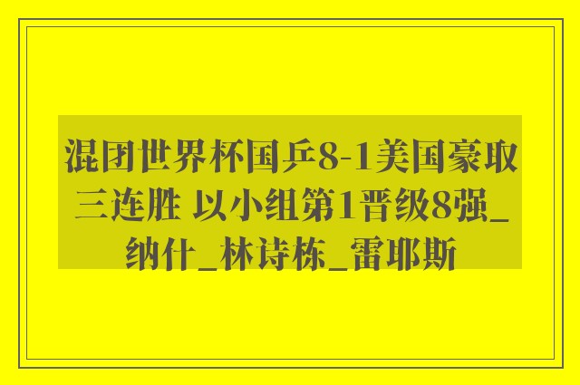 混团世界杯国乒8-1美国豪取三连胜 以小组第1晋级8强_纳什_林诗栋_雷耶斯