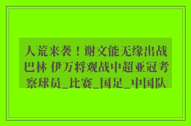 人荒来袭！谢文能无缘出战巴林 伊万将观战中超亚冠考察球员_比赛_国足_中国队