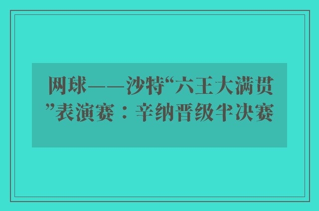 网球——沙特“六王大满贯”表演赛：辛纳晋级半决赛