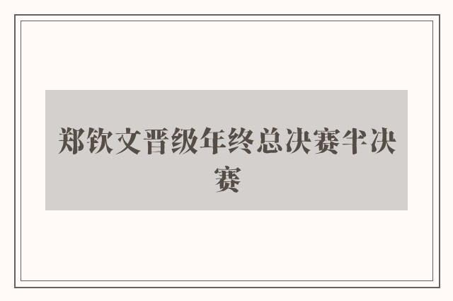 郑钦文晋级年终总决赛半决赛